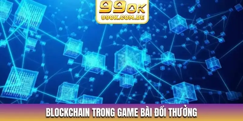 Blockchain trong game bài đổi thưởng