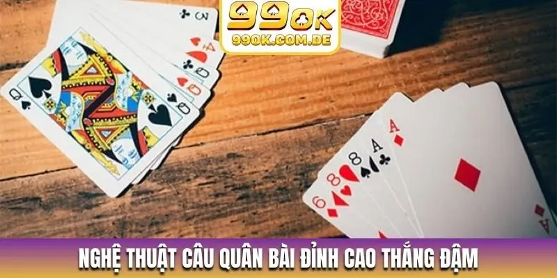 Nghệ thuật câu quân bài đỉnh cao thắng đậm