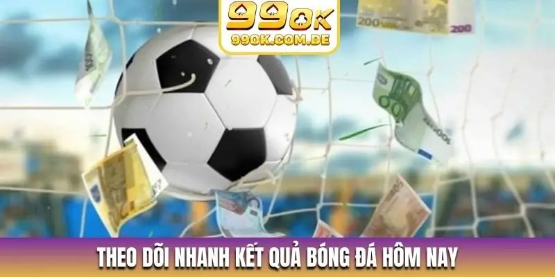 Theo dõi nhanh kết quả bóng đá hôm nay
